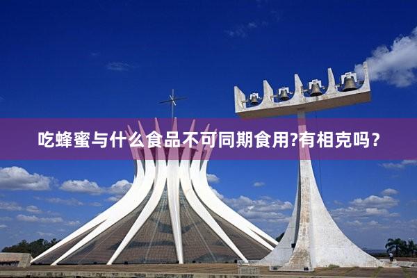 吃蜂蜜与什么食品不可同期食用?有相克吗？