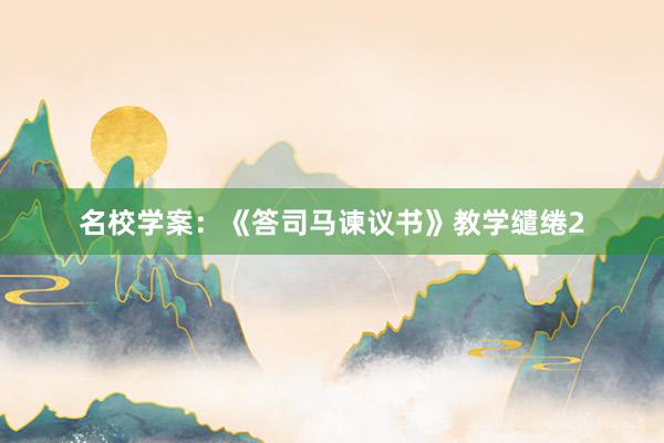 名校学案：《答司马谏议书》教学缱绻2