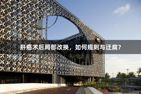 肝癌术后局部改换，如何规则与迂腐？