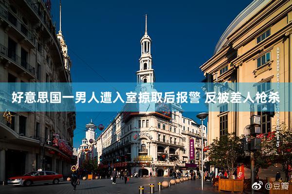 好意思国一男人遭入室掠取后报警 反被差人枪杀
