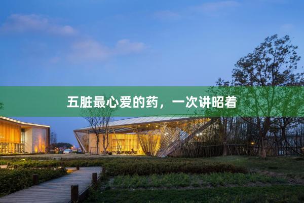 五脏最心爱的药，一次讲昭着