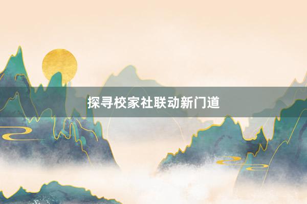 探寻校家社联动新门道