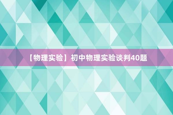【物理实验】初中物理实验谈判40题